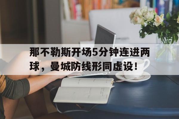 那不勒斯开场5分钟连进两球，曼城防线形同虚设！
